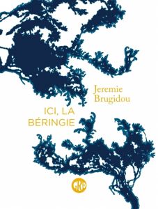 Ici, la Béringie - Jeremie Brugidou