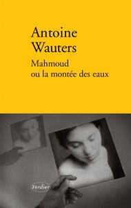 Mahmoud ou La montée des eaux - Antoine Wauters